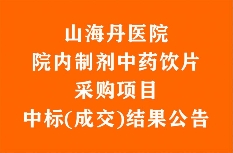 山海丹醫(yī)院院內(nèi)制劑中藥飲片采購項目中標(biāo)(成交)結(jié)果公告